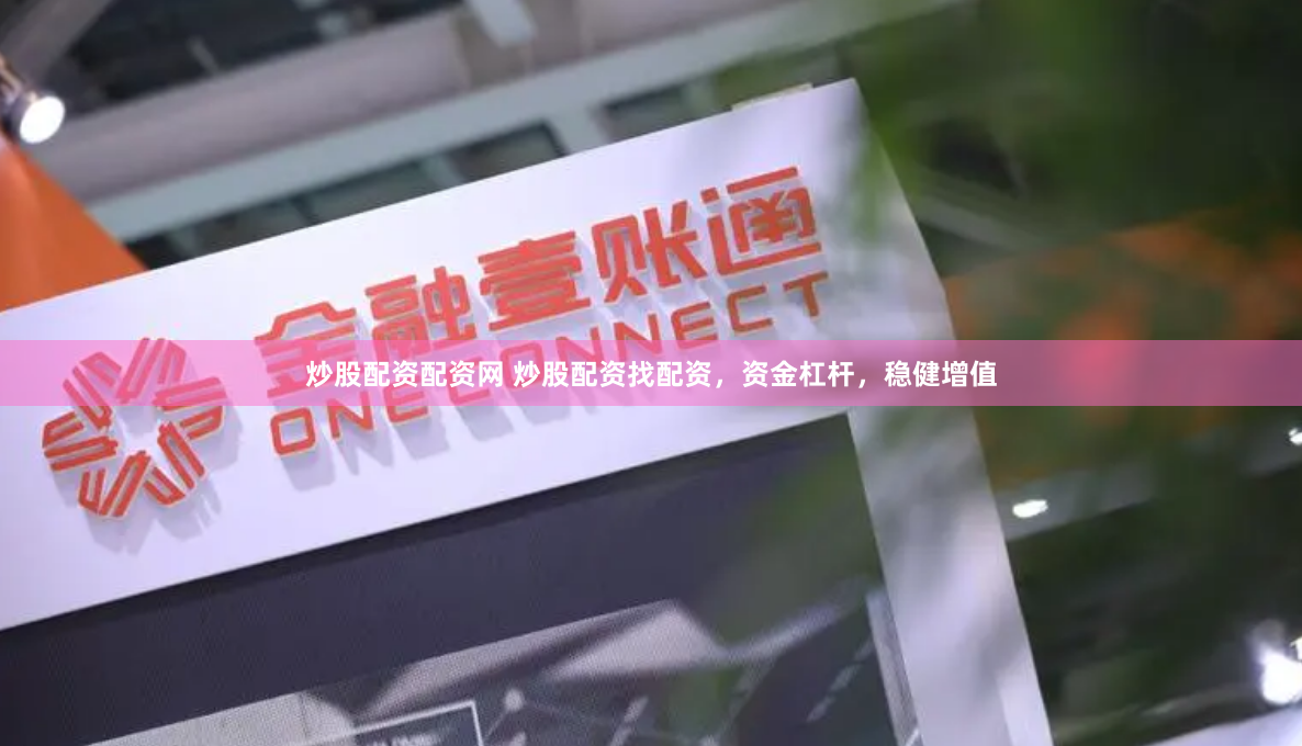 炒股配资配资网 炒股配资找配资，资金杠杆，稳健增值
