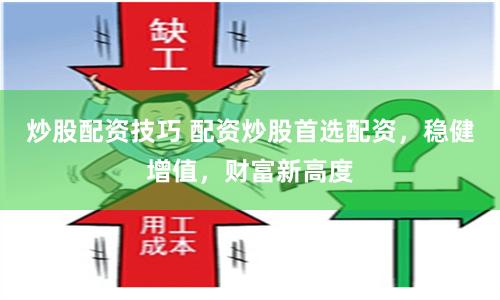炒股配资技巧 配资炒股首选配资，稳健增值，财富新高度