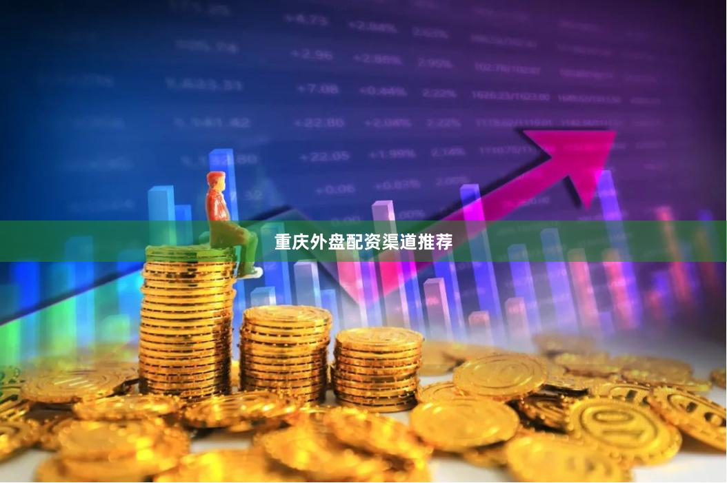 重庆外盘配资渠道推荐