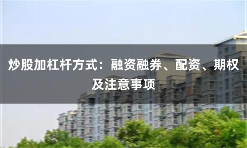 炒股加杠杆方式：融资融券、配资、期权及注意事项