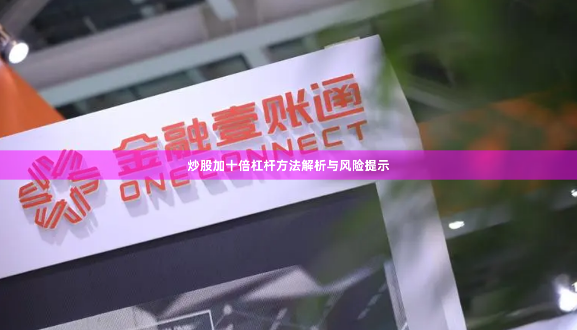 炒股加十倍杠杆方法解析与风险提示