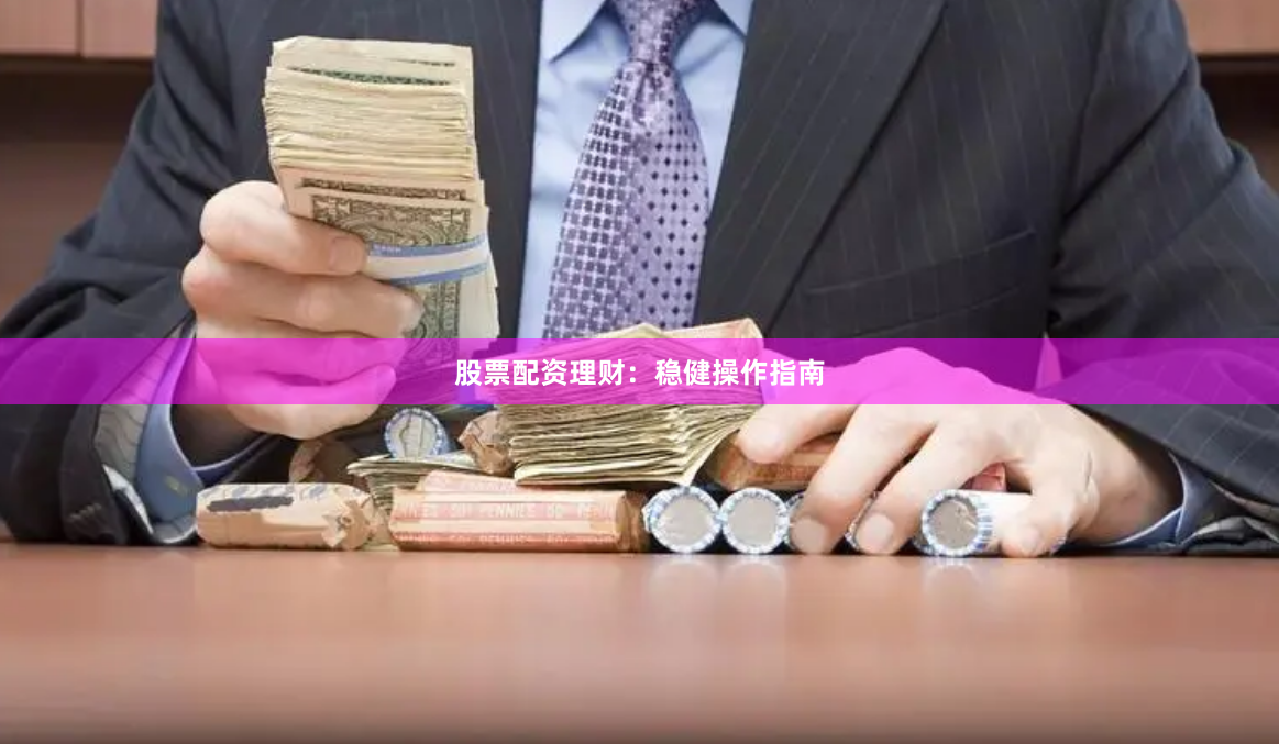股票配资理财:稳健操作指南
