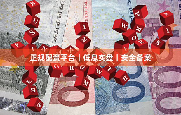 正规配资平台｜低息实盘｜安全备案