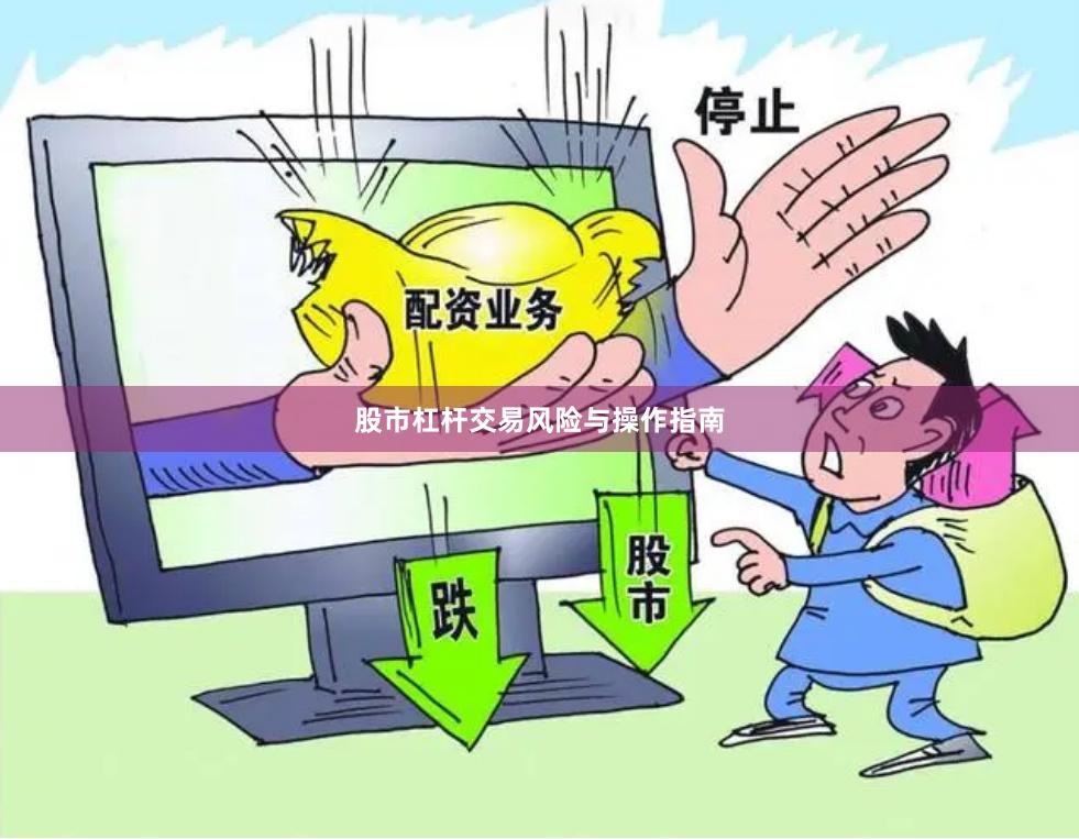 股市杠杆交易风险与操作指南