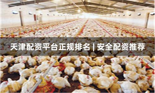 天津配资平台正规排名 | 安全配资推荐