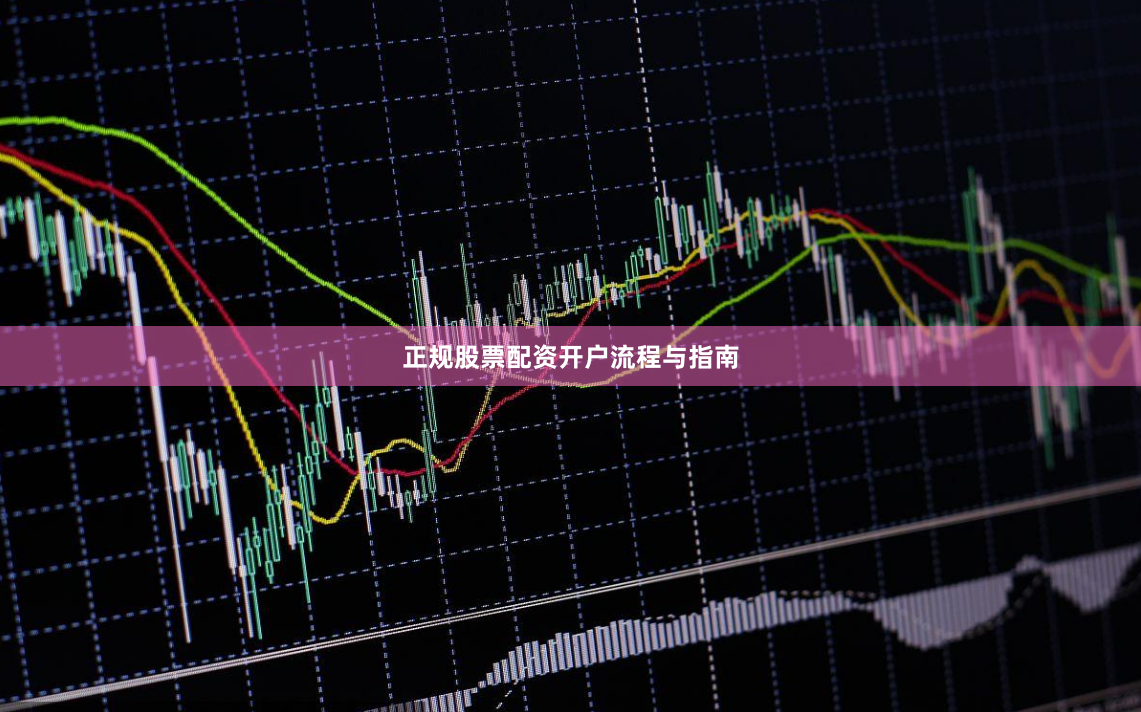 正规股票配资开户流程与指南