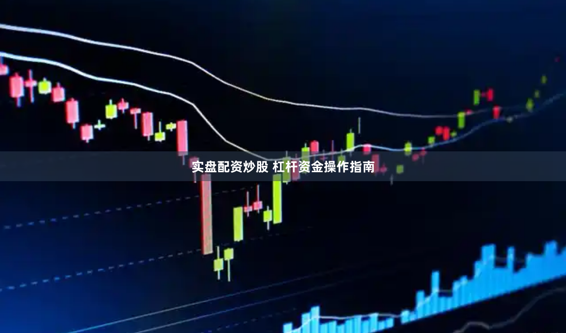 实盘配资炒股 杠杆资金操作指南